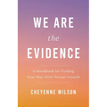 We Are the Evidence: A Handbook for Finding Your Way After Sexual Assault