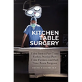 Kitchen Table Surgery: Tales from a Part Time Father, Novice Part Time Farmer, and Full Time Brain Surgeon
