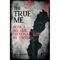 The True Me: How I Became a National Risk in Sweden (True Story): How I Became a National Risk in Sweden