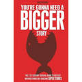 You're Gonna Need a Bigger Story: The 21st Century Survival Guide To Not Just Telling Stories, But Building Super Stories