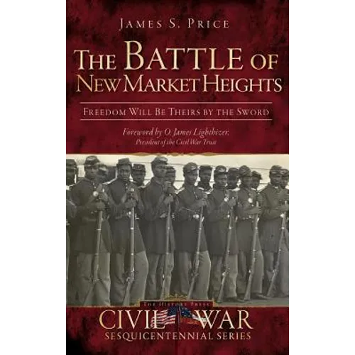 The Battle of New Market Heights: Freedom Will Be Theirs by the Sword