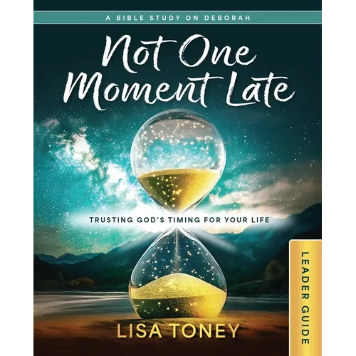 Not One Moment Late Women's Bible Study Leader Guide: Trusting God's Timing for Your Life (a Bible Study on Deborah)