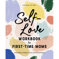 Self-Love Workbook for First-Time Moms: A Road Map to Falling in Love with Yourself Again