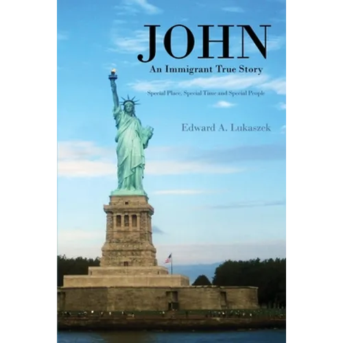 John: An Immigrant True Story: Special Place, Special Time and Special people