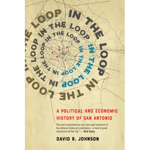 In the Loop: A Political and Economic History of San Antonio