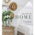 The Gift of Home: Beauty and Inspiration to Make Every Space a Special Place