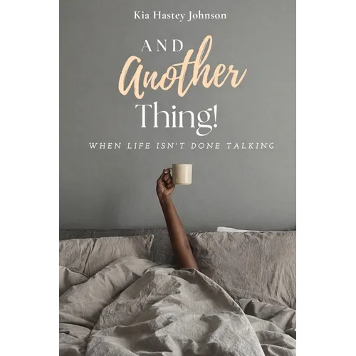 And Another Thing!: When Life Isn't Done Talking
