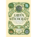 Green Witchcraft: A Practical Guide to Discovering the Magic of Plants, Herbs, Crystals, and Beyond
