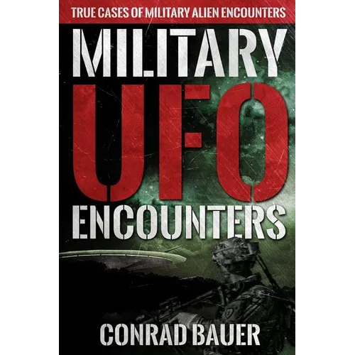Military UFO Encounters: True Cases of Military Alien Encounters