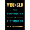 Wronged: The Weaponization of Victimhood