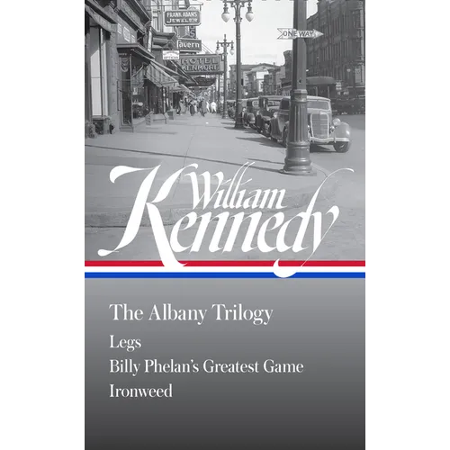 William Kennedy: The Albany Trilogy (Loa #397): Legs / Billy Phelan's Greatest Game / Ironweed