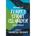 Growing Up Torres Strait Islander in Australia: A Groundbreaking Collection of Torres Strait Islander Voices, Past and Present