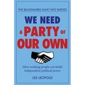 The Billionaires Have Two Parties, We Need a Party of Our Own: How Working People Can Build Independent Political Power