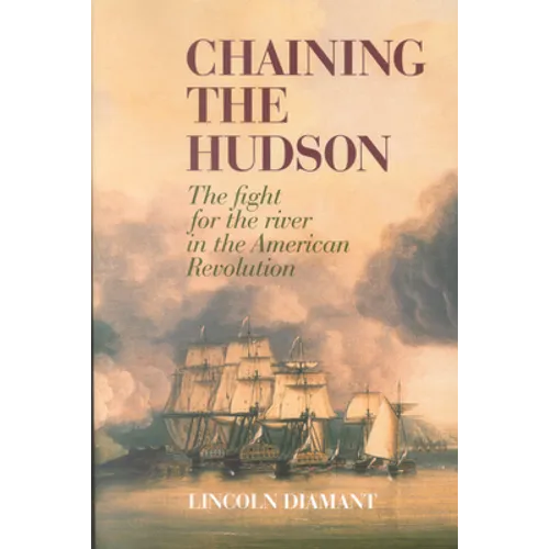 Chaining the Hudson: The Fight for the River in the American Revolution
