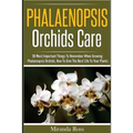 Phalaenopsis Orchids Care: 30 Most Important Things To Remember When Growing Phalaenopsis Orchids