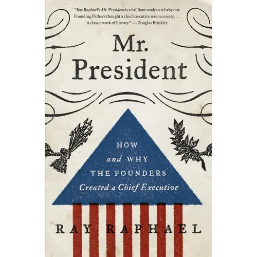 Mr. President: How and Why the Founders Created a Chief Executive