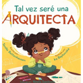Tal vez seré una Arquitecta: Maybe I'll be an Architect (Spanish Edition)