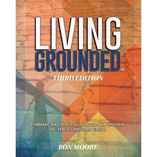 Living Grounded: Embracing the Foundational Truths of the Christian Faith