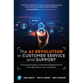 The AI Revolution in Customer Service and Support: A Practical Guide to Impactful Deployment of AI to Best Serve Your Customers