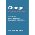 Change. Communication: Less noise. More meaning. Change that lands