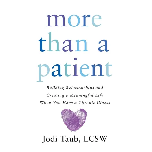 More than a Patient: Building Relationships and Creating a Meaningful Life When You Have a Chronic Illness