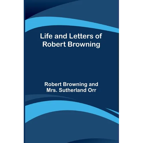 Life and Letters of Robert Browning
