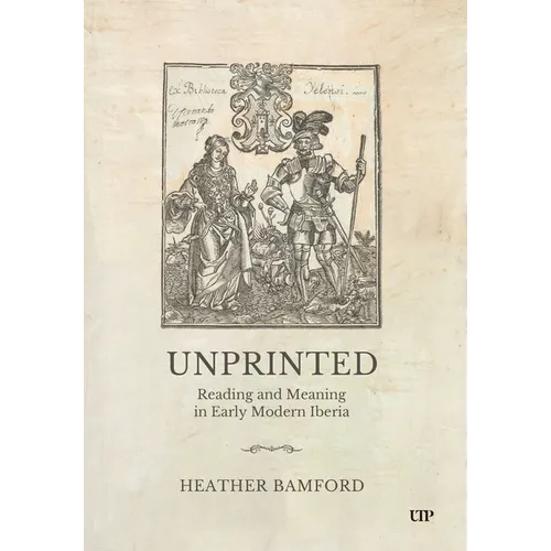 Unprinted: Reading and Meaning in Early Modern Iberia