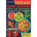 Vegan Slow Cooker Book for Beginners: 50 Easy and Healthy Meals for Busy People (Slow Cooker, Crock Pot, Crockpot, Vegan, Vegetarian Cookbook)