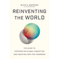 Reinventing the World: The Guide to Confronting Global Disruption and Creating Hope for Tomorrow