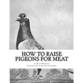 How To Raise Pigeons For Meat: Raising Pigeons for Squabs Book 10