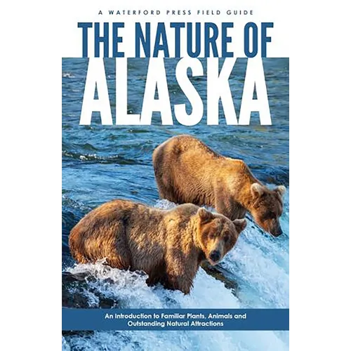 Nature of Alaska, 2nd Ed: An Introduction to Familiar Plants, Animals and Outstanding Natural Attractions