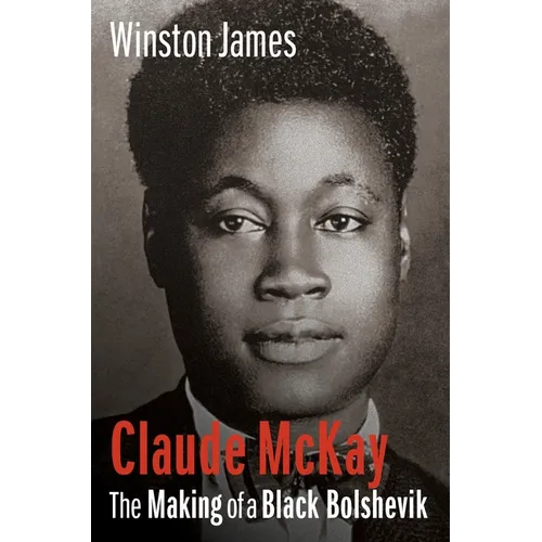 Claude McKay: The Making of a Black Bolshevik