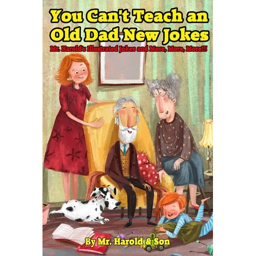 You Can't Teach an Old Dad New Jokes: Mr. Harold's Illustrated Jokes and More, More, More!!!