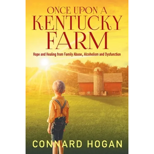 Once Upon a Kentucky Farm: Hope and Healing from Family Abuse, Alcoholism and Dysfunction