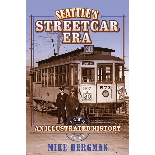 Seattle's Streetcar Era: An Illustrated History, 1884-1941