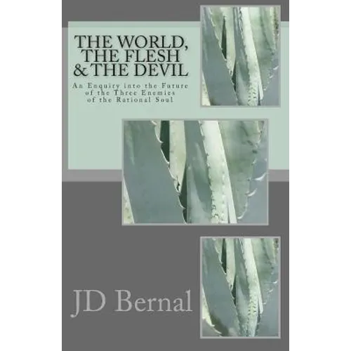The World, the Flesh & the Devil: An Enquiry Into the Future of the Three Enemies of the Rational Soul