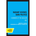 Radiant Science, Dark Politics: A Memoir of the Nuclear Age