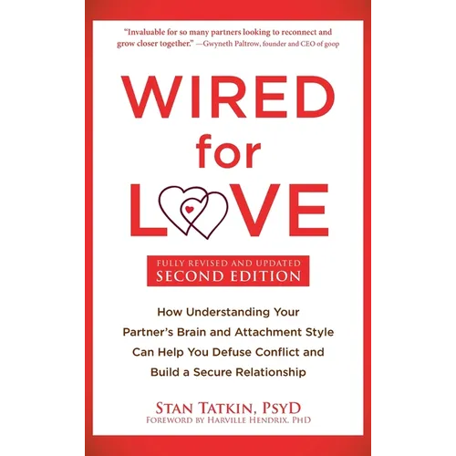 Wired for Love: How Understanding Your Partner's Brain and Attachment Style Can Help You Defuse Conflict and Build a Secure Relationship