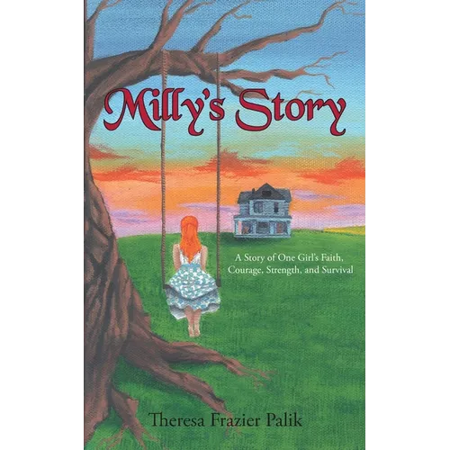 Milly's Story: A Story of One Girl's Faith, Courage, Strength, and Survival