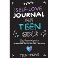 The Self-Love Journal for Teen Girls: A Fun and Empowering Journal to Build Confidence and Cultivate Self-Awareness, Self-Love, Self-Care and Self-Gro