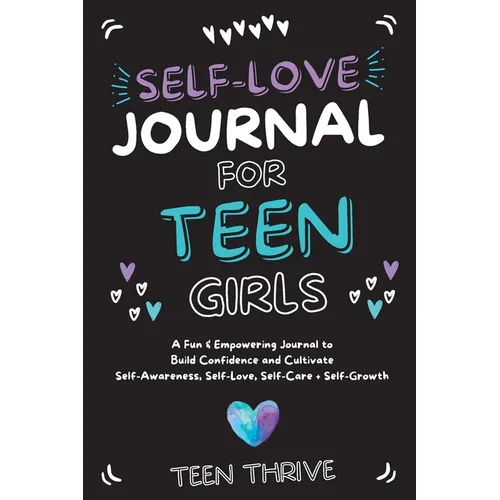 The Self-Love Journal for Teen Girls: A Fun and Empowering Journal to Build Confidence and Cultivate Self-Awareness, Self-Love, Self-Care and Self-Gro
