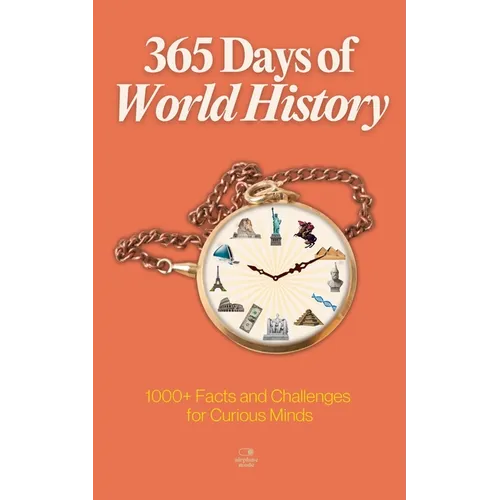 365 Days of World History: A Timeline of Daily Lessons from Ancient Empires to Modern Times - With 1000+ Facts and Challenges for Curious Minds