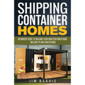 Shipping Container Homes: Beginners guide to building your own container home - includes plans and designs
