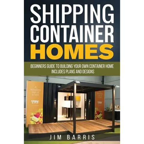 Shipping Container Homes: Beginners guide to building your own container home - includes plans and designs