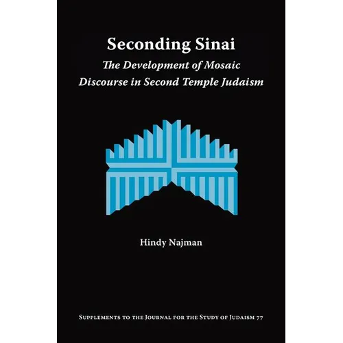 Seconding Sinai: The Development of Mosaic Discourse in Second Temple Judaism