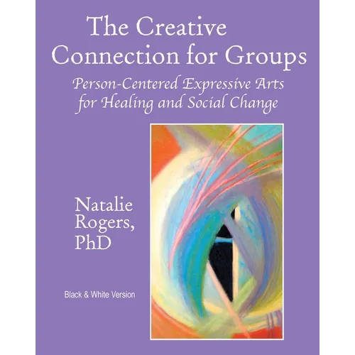 The Creative Connection for Groups: Person-Centered Expressive Arts for Healing and Social Change (Black & White Version)