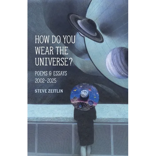 How Do You Wear The Universe?: Poems & Essays: 2002-2025
