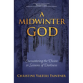 A Midwinter God: Encountering the Divine in Seasons of Darkness