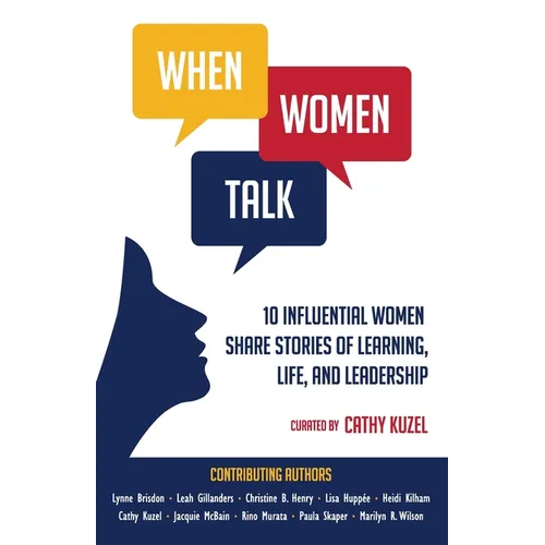 When Women Talk: 10 Influential Women Share Stories of Life, Learning, and Leadership