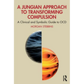 A Jungian Approach to Transforming Compulsion: A Clinical and Symbolic Guide to Ocd
